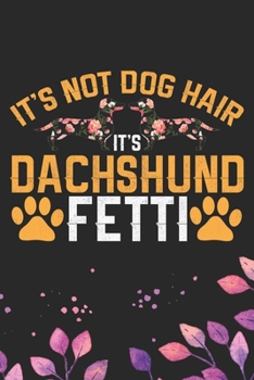 It's Not Dog Hair It's Dachshund Fetti: Cool Dachshund Dog Journal Notebook - Dachshund Puppy Lover Gifts – Funny Dachshund Dog Notebook - Dachshund ... Dachshund Dad & Mom Gifts. 6 x 9 in 120 pages
