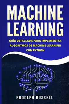 Paperback Machine Learning: Guia Paso a Paso Para Implementar Algoritmos de Machine Learning Con Python (Machine Learning En Espanol/ Machine Lear [Spanish] Book