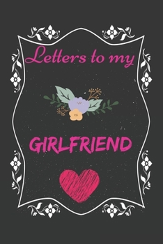 Paperback Letters To My Girlfriend, Memory Book for Girlfriend: Lined Notebook / Journal Gift, 110 Pages, 6x9, Soft Cover, Matte Finish .Great Gift For Girlfrie Book