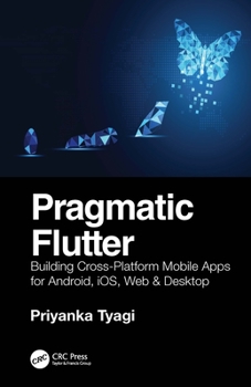 Hardcover Pragmatic Flutter: Building Cross-Platform Mobile Apps for Android, Ios, Web & Desktop Book