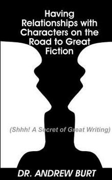 Paperback Having Relationships With Characters on the Road to Great Fiction: (Shhh! A Secret of Great Writing) Book