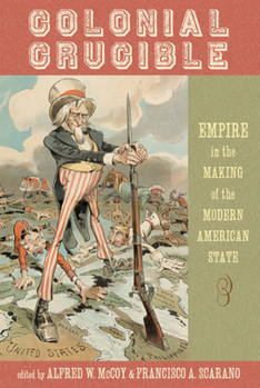 Paperback Colonial Crucible: Empire in the Making of the Modern American State Book