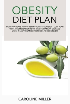 Paperback Obesity Diet Plan: How to Create a Long Term Successful Weight Loss Plan with a Combination Keto-Mediterranean Diet and Weight Maintenanc Book