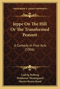 Jeppe On The Hill Or The Transformed Peasant: A Comedy In Five Acts (1906)