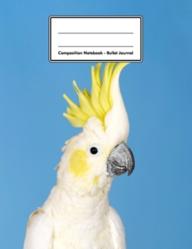 Paperback Composition Notebook - Bullet Journal: Sulphur-Crested Cockatoo - 109 pages 8.5"x11" - Dotted Journal - Grid Notebook - Gift For Kids Teenager Adult T Book