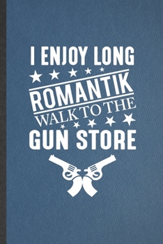 Paperback I Enjoy Long Romantik Walk to the Gun Store: Lined Notebook For Love Relationship. Ruled Journal For Dating Fun Sarcasm. Unique Student Teacher Blank Book