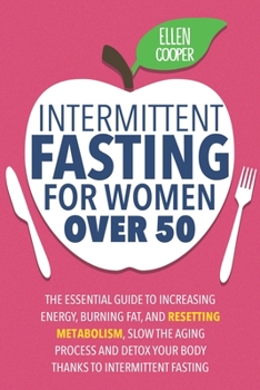 Paperback Intermittent Fasting For Women OVER 50: The Essential Guide To Increasing Energy, Burning Fat, And Resetting Metabolism. Slow The Aging Process And De Book