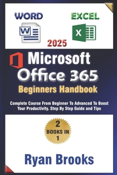Master Microsoft Excel and Word: The Complete 2025 Guide for Beginners and Advanced Users to Boost Productivity with Office 365: Step-by-Step Instruction to Unlock the Full Potential of Excel and Word
