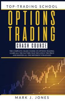 Hardcover Options Trading Crash Course: The Complete Options Trading Crash Course. Learn All the Factors That Influence the Price and Master All the Different Book