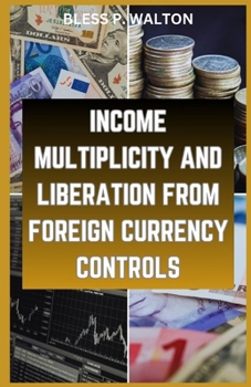 Paperback Income Multiplicity and Liberation from Foreign Currency Controls: "Strategies for Economic Autonomy in a World of Currency Restraints" [Large Print] Book