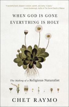 Hardcover When God Is Gone, Everything Is Holy: The Making of a Religious Naturalist Book