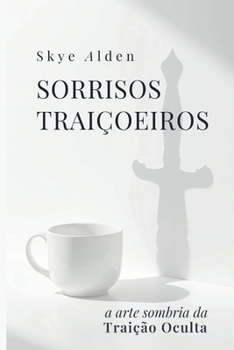 Sorrisos Traiçoeiros: A Arte Sombria da Traição Oculta (Portuguese Edition)