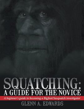 Paperback Squatching: A Guide for the Novice: A beginner's guide to becoming a Bigfoot/Sasquatch investigator Book