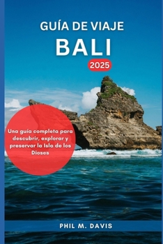 GUÍA DE VIAJE BALI 2025: Una guía completa para descubrir, explorar y preservar la Isla de los Dioses (Spanish Edition)
