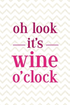 Oh Look It's Wine O'Clock: Party Notebook Journal Composition Blank Lined Diary Notepad 120 Pages Paperback White