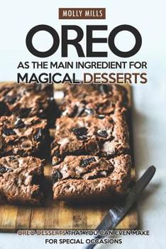 Oreo as The Main Ingredient for Magical Desserts: Oreo Desserts that You Can Even Make for Special Occasions