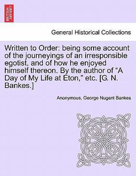 Written to Order, by the Author of 'a Day of My Life at Eton'.