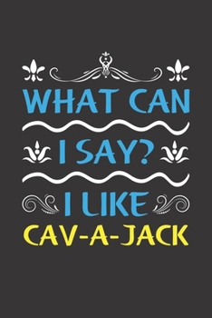 Paperback What Can I Say? I Like Cav-a-Jack: Funny Lined Journal Notebook For Cav-a-Jack Dog Lovers Book