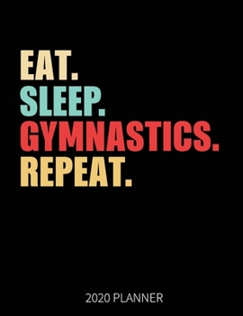 Eat Sleep Gymnastics Repeat 2020 Planner: Gymnastics Weekly Planner Includes Daily Planner & Monthly Overview | Personal Organizer With 2020 Calendar | 8.5x11 Inch White Paper