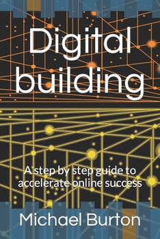 Paperback Digital building: A step by step guide to accelerate online success Book