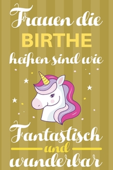 Notizbuch: Frauen Die Birthe Hei�en Sind Wie Einh�rner (120 linierte Seiten, Softcover) Tagebebuch, Reisetagebuch, Skizzenbuch F�r Mama, Tochter, Beste Freundin, Oma, Tante