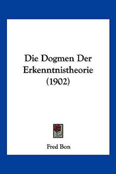 Paperback Die Dogmen Der Erkenntnistheorie (1902) [German] Book