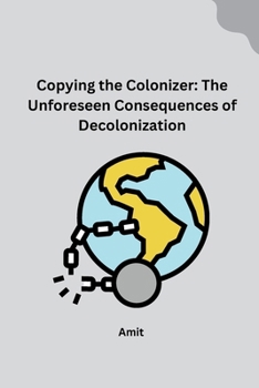 Paperback Copying the Colonizer: The Unforeseen Consequences of Decolonization Book