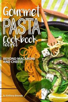 Paperback Gourmet Pasta Cookbook Recipes: Beyond Macaroni and Cheese Book
