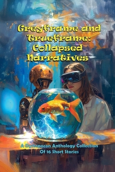 Greyframe and Trueframe Collapsed Narratives (Dystopocon Anthologies)