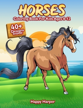 Paperback Horses Coloring Book For Kids Ages 8-12: The Ultimate Horse and Pony Activity Gift Book For Boys and Girls With 40+ Designs Book