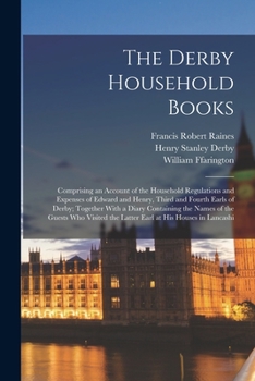 Paperback The Derby Household Books: Comprising an Account of the Household Regulations and Expenses of Edward and Henry, Third and Fourth Earls of Derby; Book