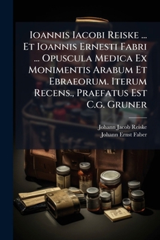 Ioannis Iacobi Reiske ... Et Ioannis Ernesti Fabri ... Opuscula Medica Ex Monimentis Arabum Et Ebraeorum