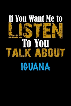 If You Want Me To Listen To You Talk About IGUANA Notebook Animal Gift: Lined Notebook / Journal Gift, 110 Pages, 6x9, Soft Cover, Matte Finish