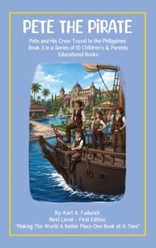 Pete the Pirate: Pete and His Crew Travel to the Philippines Book 3 in a Series of 10 Children's & Parents Educational Books