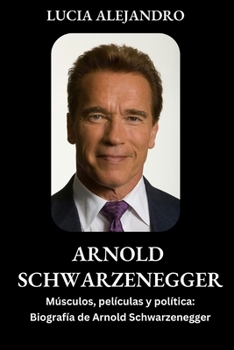 Paperback Arnold Schwarzenegger: Músculos, películas y política: Biografía de Arnold Schwarzenegger [Spanish] Book