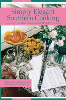 Simply Elegant Southern Cooking: Recipes with a Gourmet Flair and the Influence of Family Traditions
