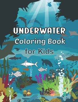 Underwater Coloring Book for Kids: Sea Creatures Coloring Pages for Boys and Girls. Featuring Turtles, Dolphins, Fish and Octopuses