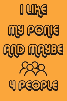 Paperback I Like My Ponie And Maybe 4 People Notebook Orange Cover Background: Simple Notebook, Funny Gift, Decorative Journal for Ponie Lover: Notebook /Journa Book