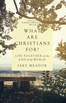 Hardcover What Are Christians For?: Life Together at the End of the World Book