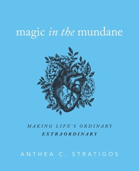 Paperback Magic in the Mundane: Making Life's Ordinary Extraordinary Book