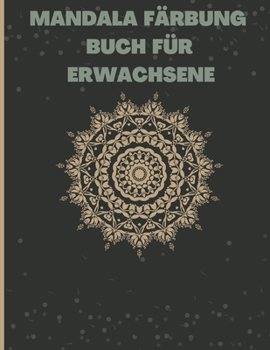 Mandala-Malbuch f�r Erwachsene: Sch�ne und entspannende Mandalas, Erstaunliche Auswahl an entspannenden und stressabbauenden Mandalas, Stressabbau Mandala.