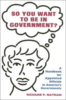 Paperback So You Want to Be in Government?: A Handbook for Appointed Officials in America's Governments Book