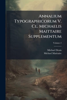 Paperback Annalium Typographicorum V. Cl. Michaelis Maittaire Supplementum; Volume 2 Book