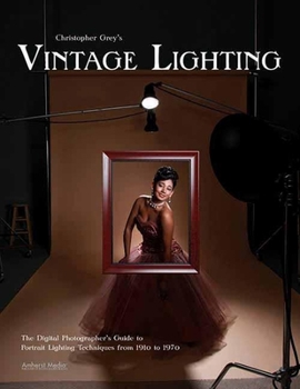 Paperback Christopher Grey's Vintage Lighting: The Digital Photographer's Guide to Portrait Lighting Techniques from 1910 to 1970 Book