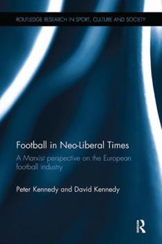 Paperback Football in Neo-Liberal Times: A Marxist Perspective on the European Football Industry Book