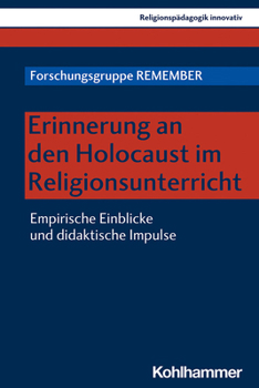Erinnerung an Den Holocaust Im Religionsunterricht : Empirische Einblicke und Didaktische Impulse