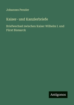 Paperback Kaiser- und Kanzlerbriefe: Briefwechsel zwischen Kaiser Wilhelm I. und Fürst Bismarck [German] Book