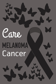 Care Melanoma Cancer: Melanoma Cancer Journal Notebook (6x9), Melanoma Cancer Books, Melanoma Cancer Gifts, Melanoma Cancer Awareness