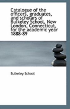 Paperback Catalogue of the Officers, Graduates, and Scholars of Bulkeley School, New London, Connecticut, for Book