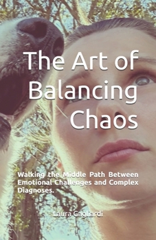 The Art of Balancing Chaos: Walking the Middle Path Between Emotional Challenges and Complex Diagnoses.